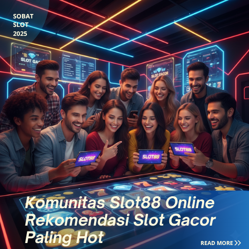 Komunitas Slot88 Online Rekomendasi Slot Gacor Paling Hot